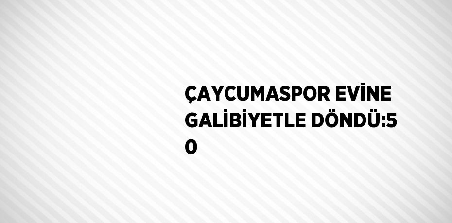 ÇAYCUMASPOR EVİNE GALİBİYETLE DÖNDÜ:5 0