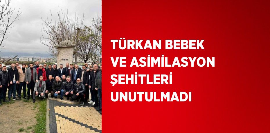 TÜRKAN BEBEK VE ASİMİLASYON ŞEHİTLERİ UNUTULMADI