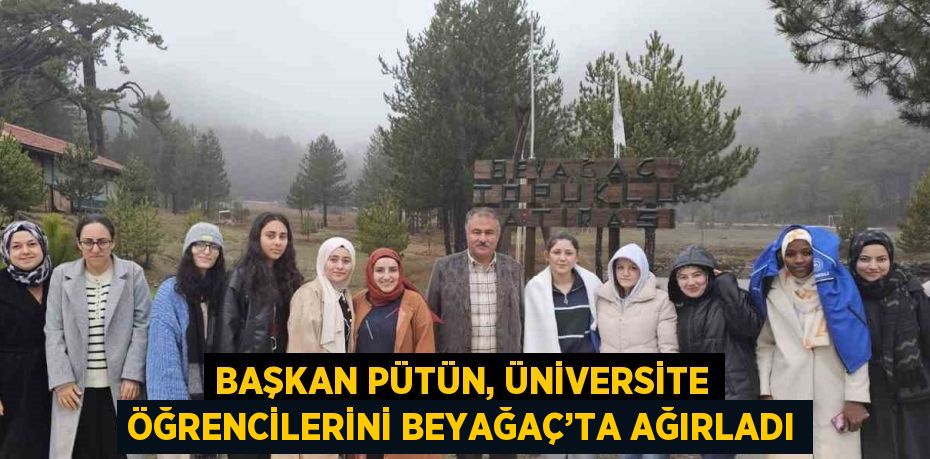 BAŞKAN PÜTÜN, ÜNİVERSİTE ÖĞRENCİLERİNİ BEYAĞAÇ’TA AĞIRLADI