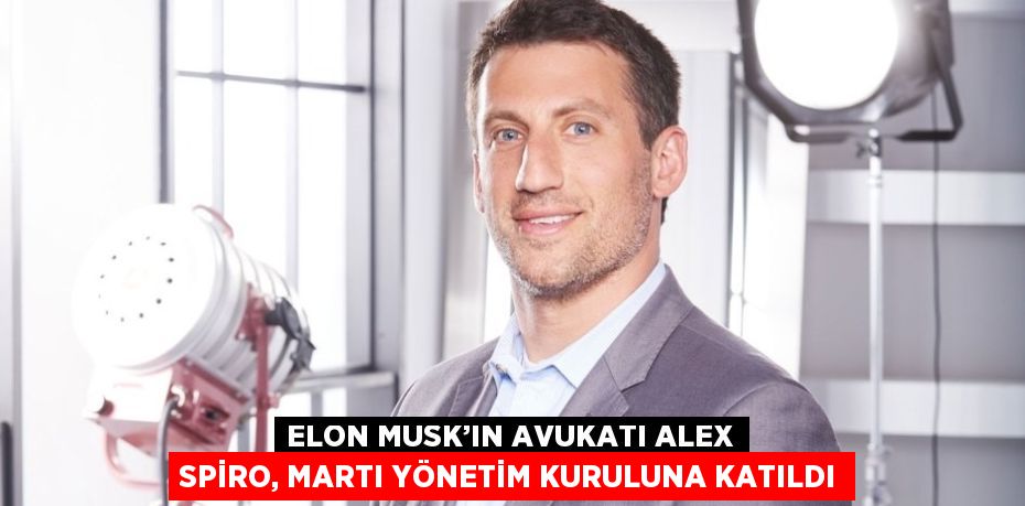 ELON MUSK’IN AVUKATI ALEX SPİRO, MARTI YÖNETİM KURULUNA KATILDI