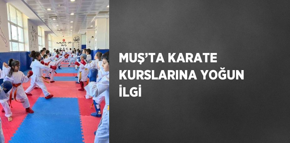 MUŞ’TA KARATE KURSLARINA YOĞUN İLGİ