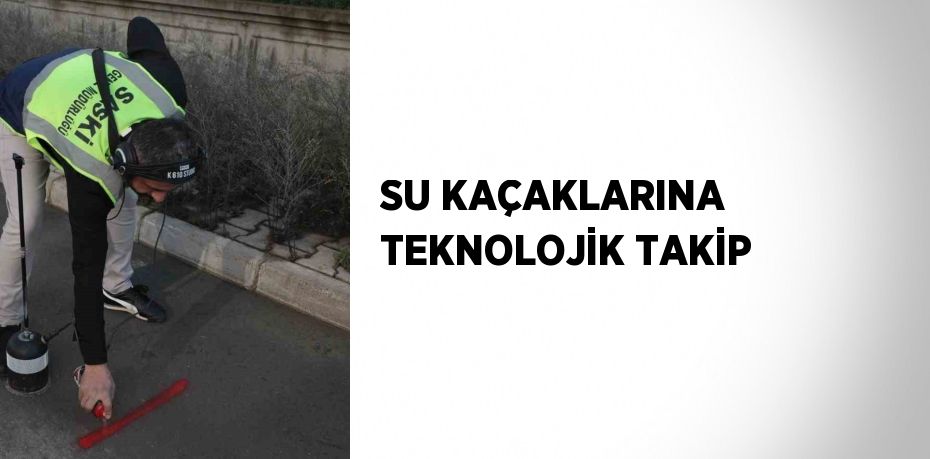 SU KAÇAKLARINA TEKNOLOJİK TAKİP