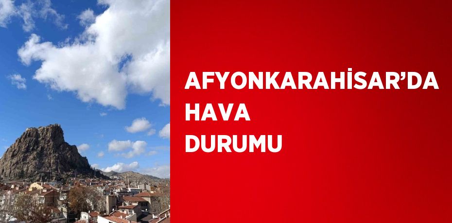 AFYONKARAHİSAR’DA HAVA DURUMU