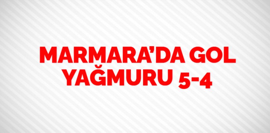 MARMARA’DA GOL YAĞMURU   5-4