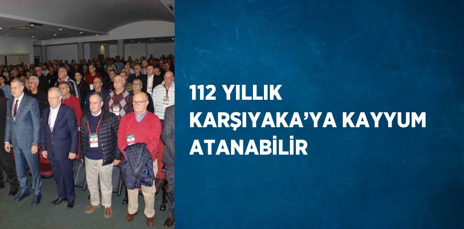 112 YILLIK KARŞIYAKA’YA KAYYUM ATANABİLİR