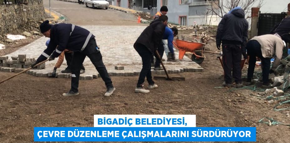 BİGADİÇ BELEDİYESİ,   ÇEVRE DÜZENLEME ÇALIŞMALARINI SÜRDÜRÜYOR