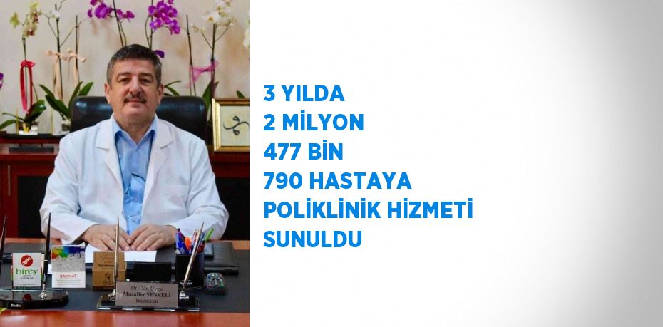 3 YILDA 2 MİLYON 477 BİN 790 HASTAYA POLİKLİNİK HİZMETİ SUNULDU