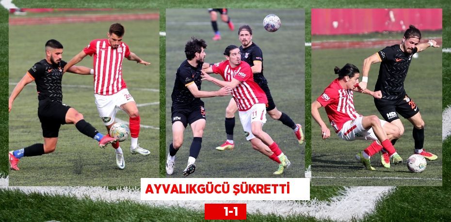 AYVALIKGÜCÜ ŞÜKRETTİ          1-1