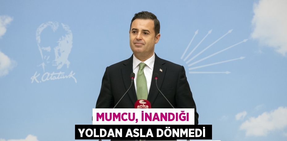 MUMCU, İNANDIĞI YOLDAN ASLA DÖNMEDİ