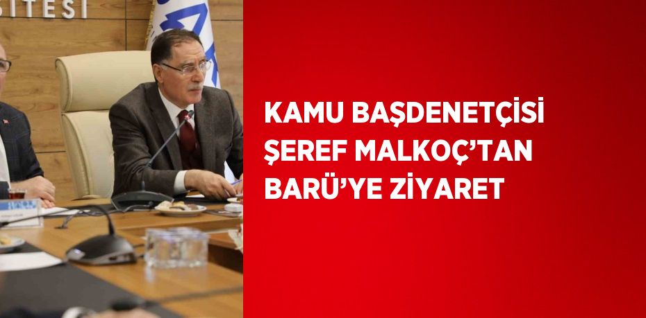 KAMU BAŞDENETÇİSİ ŞEREF MALKOÇ’TAN BARÜ’YE ZİYARET