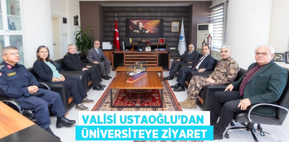 VALİSİ USTAOĞLU’DAN  ÜNİVERSİTEYE ZİYARET