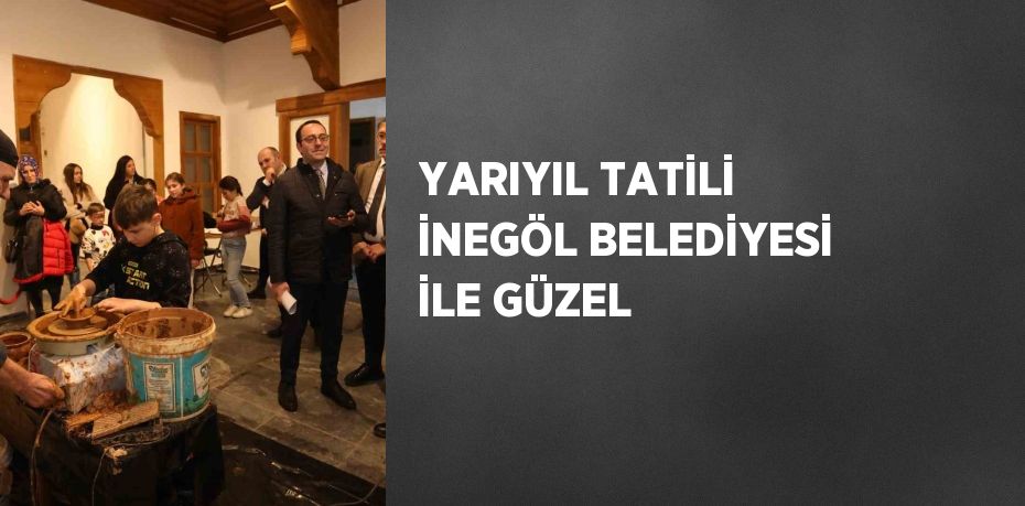 YARIYIL TATİLİ İNEGÖL BELEDİYESİ İLE GÜZEL