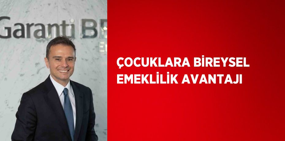 ÇOCUKLARA BİREYSEL EMEKLİLİK AVANTAJI