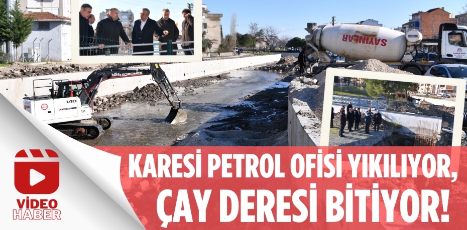 KARESİ PETROL OFİSİ YIKILIYOR,  ÇAY DERESİ BİTİYOR!