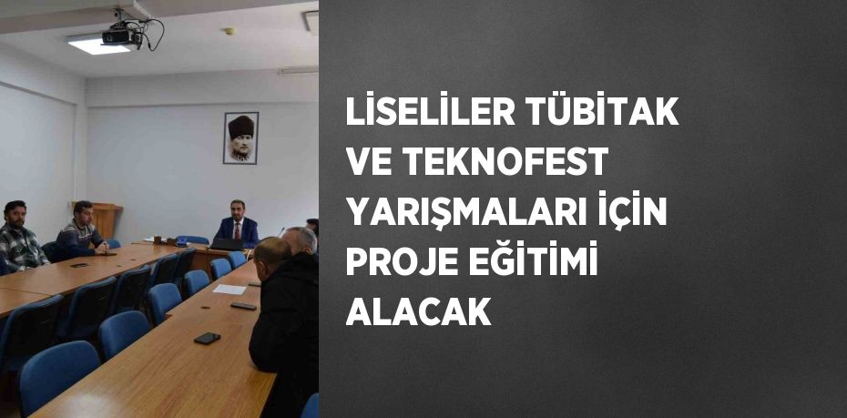 LİSELİLER TÜBİTAK VE TEKNOFEST YARIŞMALARI İÇİN PROJE EĞİTİMİ ALACAK