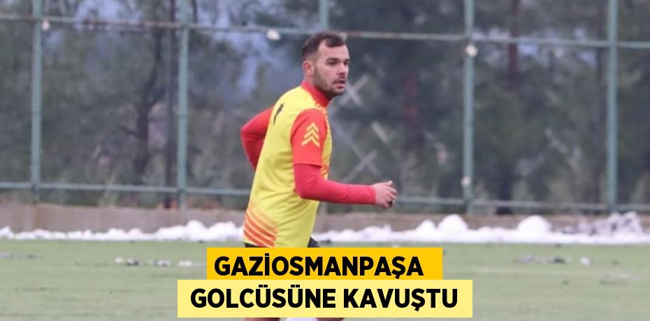 GAZİOSMANPAŞA   GOLCÜSÜNE KAVUŞTU