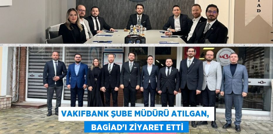 VAKIFBANK ŞUBE MÜDÜRÜ ATILGAN,   BAGİAD’I ZİYARET ETTİ