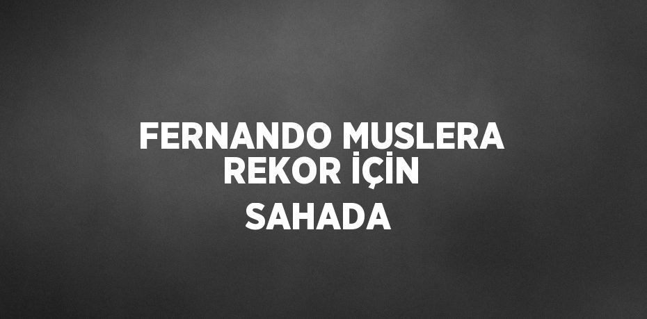 FERNANDO MUSLERA REKOR İÇİN SAHADA