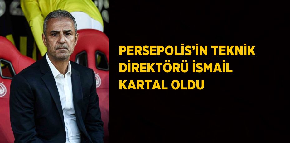 PERSEPOLİS’İN TEKNİK DİREKTÖRÜ İSMAİL KARTAL OLDU