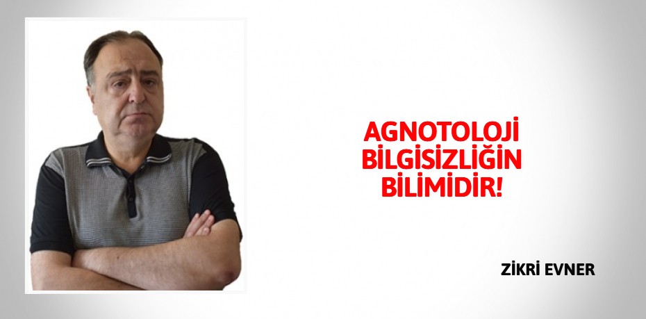 AGNOTOLOJİ BİLGİSİZLİĞİN BİLİMİDİR!