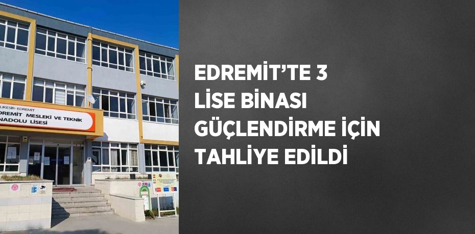 EDREMİT’TE 3 LİSE BİNASI GÜÇLENDİRME İÇİN TAHLİYE EDİLDİ