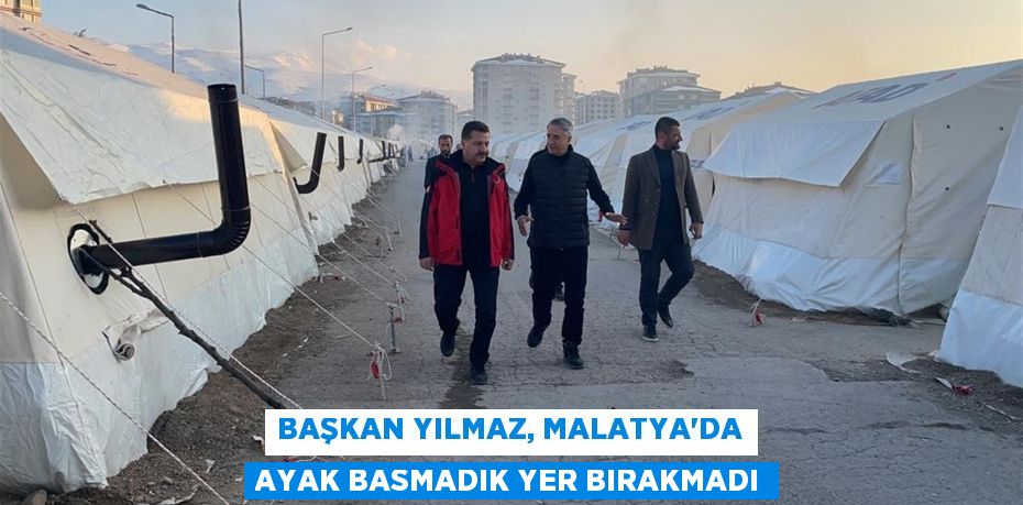 Başkan Yılmaz, Malatya’da ayak basmadık yer bırakmadı