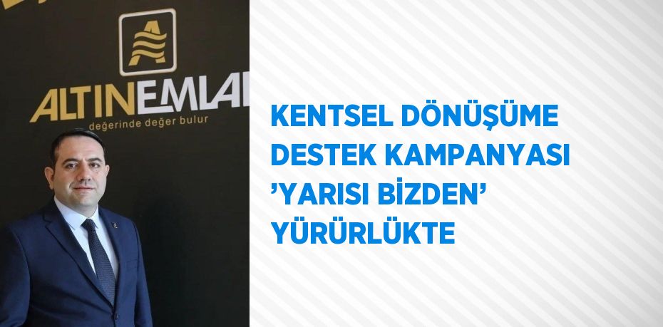 KENTSEL DÖNÜŞÜME DESTEK KAMPANYASI ’YARISI BİZDEN’ YÜRÜRLÜKTE