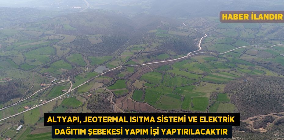 Altyapı, jeotermal ısıtma sistemi ve elektrik dağıtım şebekesi yapım işi yaptırılacaktır