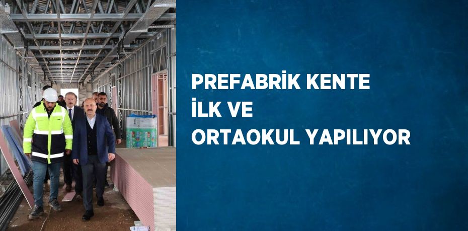 PREFABRİK KENTE İLK VE ORTAOKUL YAPILIYOR