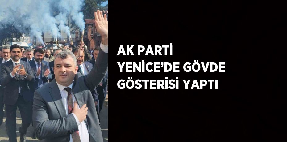 AK PARTİ YENİCE’DE GÖVDE GÖSTERİSİ YAPTI