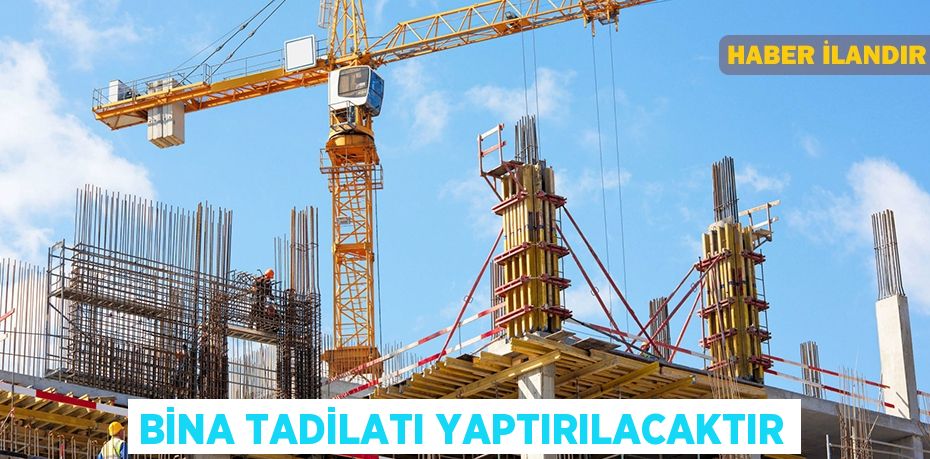 Bina tadilatı yaptırılacaktır