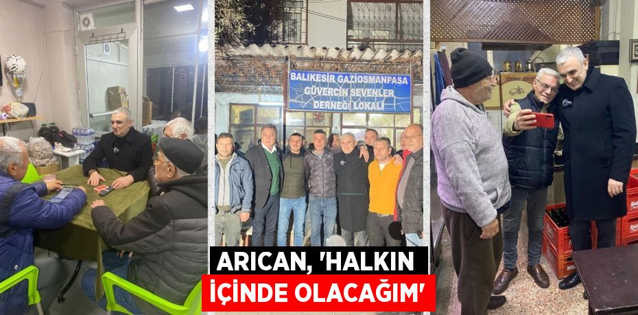 ARICAN, “HALKIN İÇİNDE OLACAĞIM”