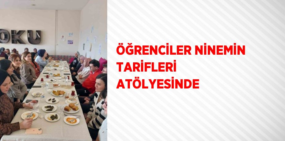 ÖĞRENCİLER NİNEMİN TARİFLERİ ATÖLYESİNDE