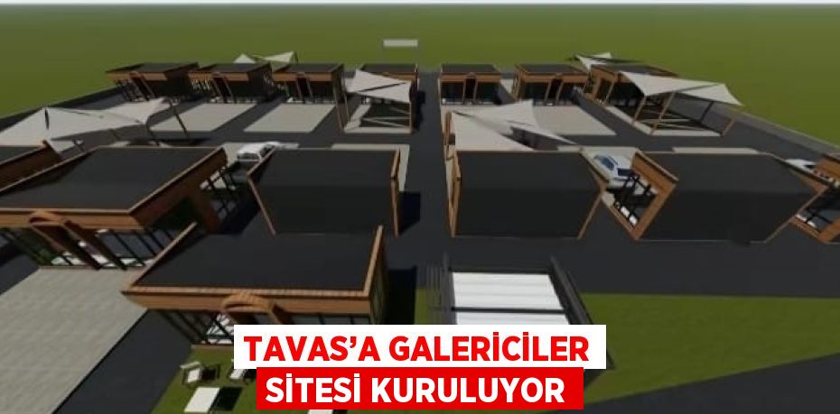 TAVAS’A GALERİCİLER SİTESİ KURULUYOR