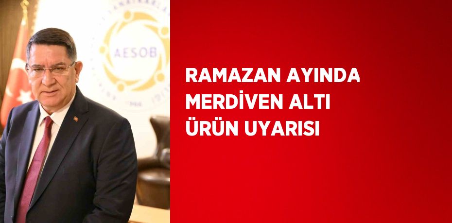 RAMAZAN AYINDA MERDİVEN ALTI ÜRÜN UYARISI