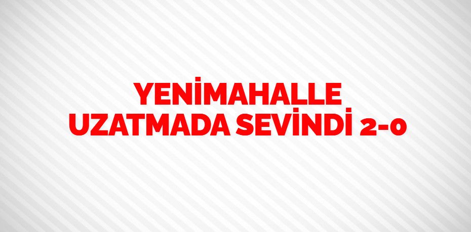 YENİMAHALLE UZATMADA SEVİNDİ      2-0