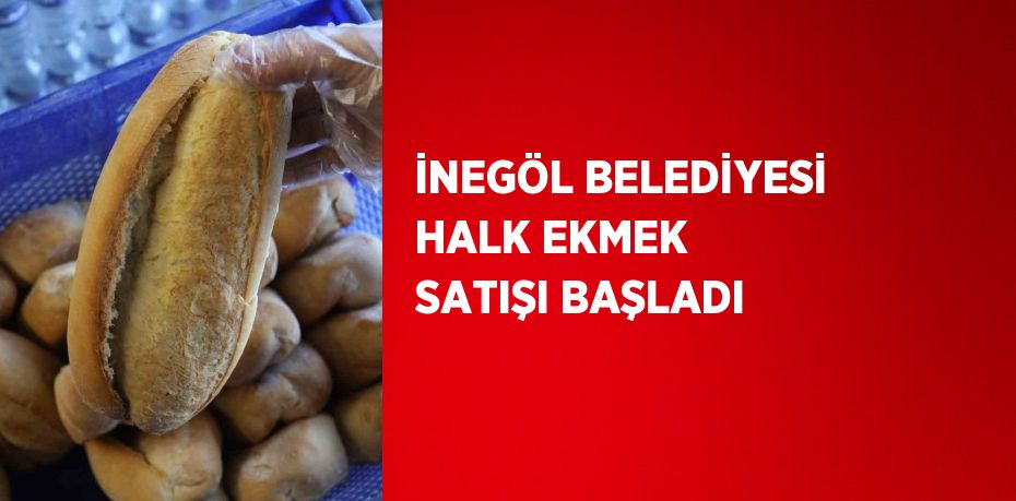 İNEGÖL BELEDİYESİ HALK EKMEK SATIŞI BAŞLADI