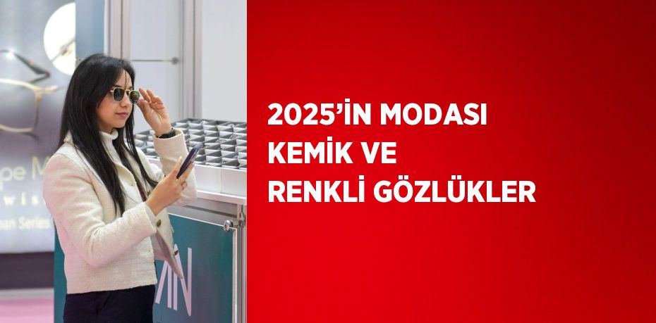 2025’İN MODASI KEMİK VE RENKLİ GÖZLÜKLER