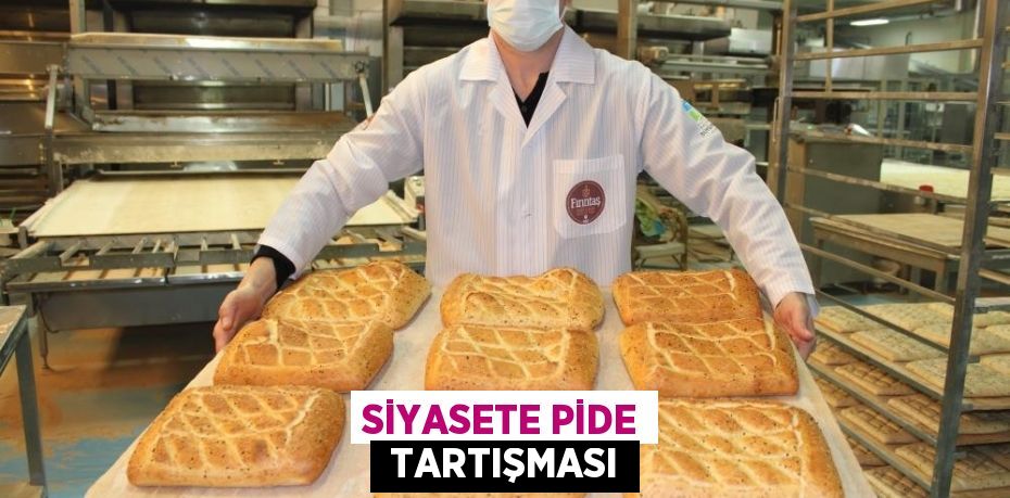 SİYASETE PİDE  TARTIŞMASI