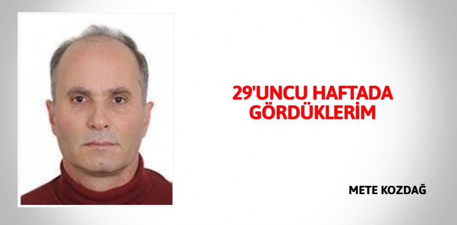 29'UNCU HAFTADA GÖRDÜKLERİM