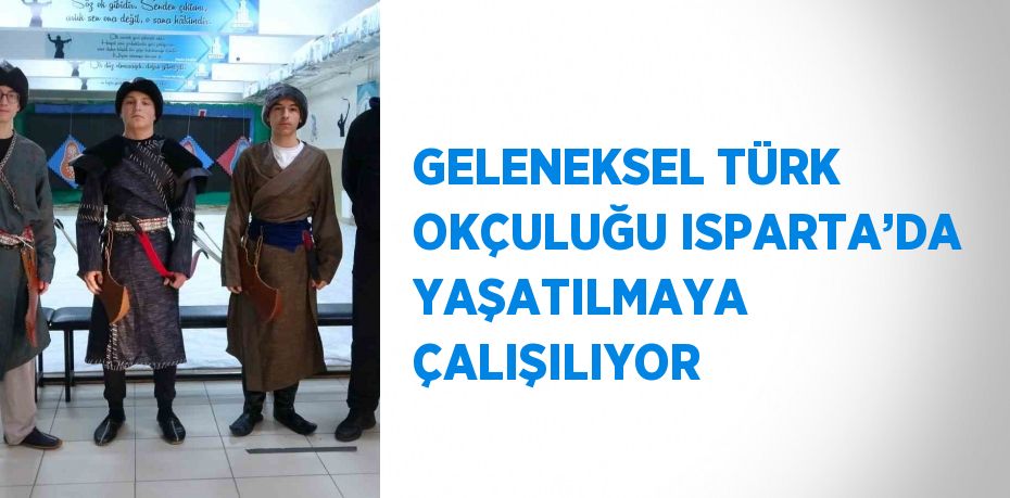 GELENEKSEL TÜRK OKÇULUĞU ISPARTA’DA YAŞATILMAYA ÇALIŞILIYOR