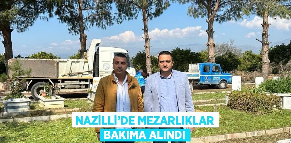 NAZİLLİ’DE MEZARLIKLAR BAKIMA ALINDI