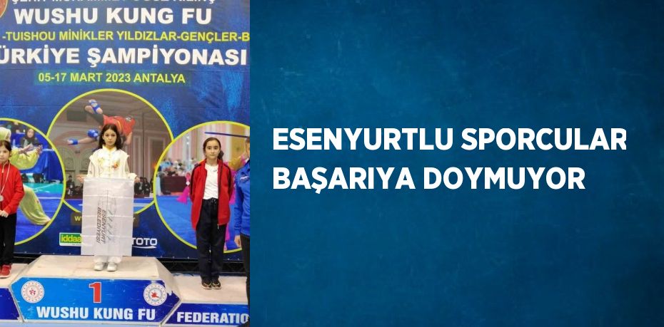 ESENYURTLU SPORCULAR BAŞARIYA DOYMUYOR