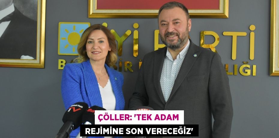 ÇÖLLER: “TEK ADAM  REJİMİNE SON VERECEĞİZ”