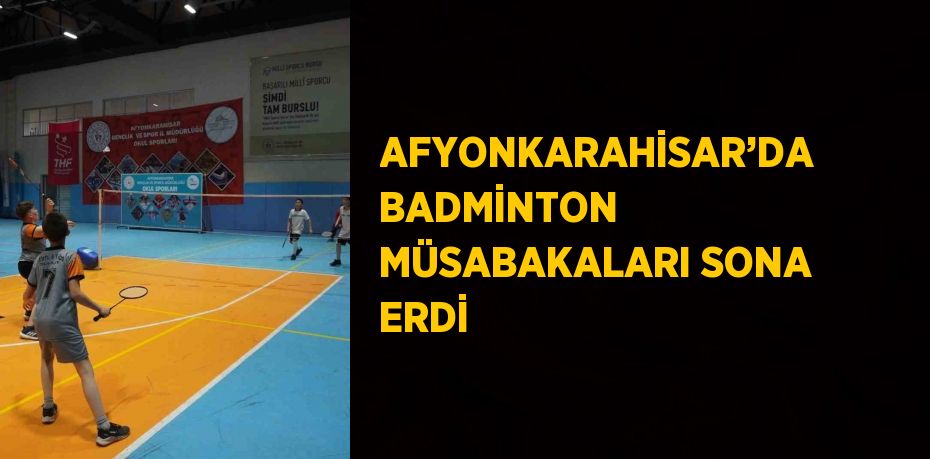 AFYONKARAHİSAR’DA BADMİNTON MÜSABAKALARI SONA ERDİ