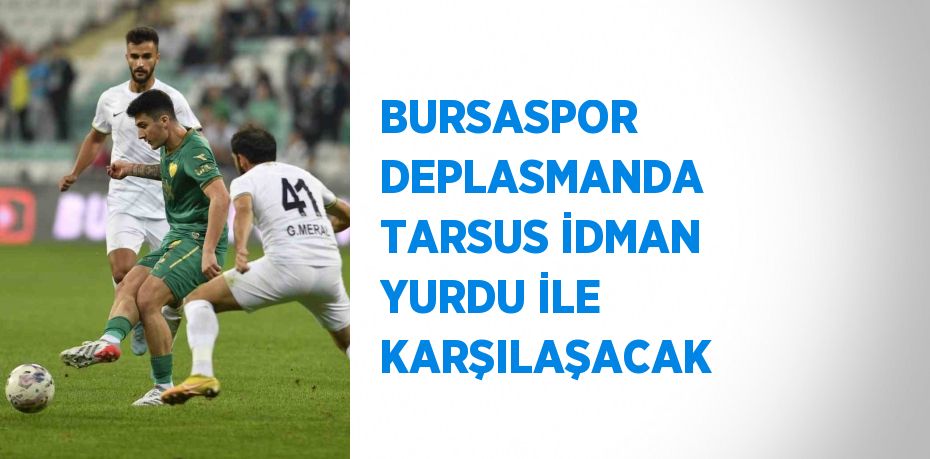 BURSASPOR DEPLASMANDA TARSUS İDMAN YURDU İLE KARŞILAŞACAK