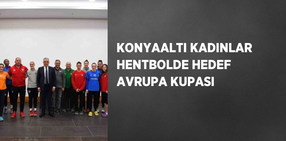 KONYAALTI KADINLAR HENTBOLDE HEDEF AVRUPA KUPASI