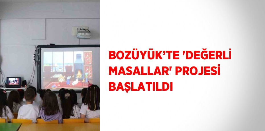 BOZÜYÜK’TE 'DEĞERLİ MASALLAR' PROJESİ BAŞLATILDI