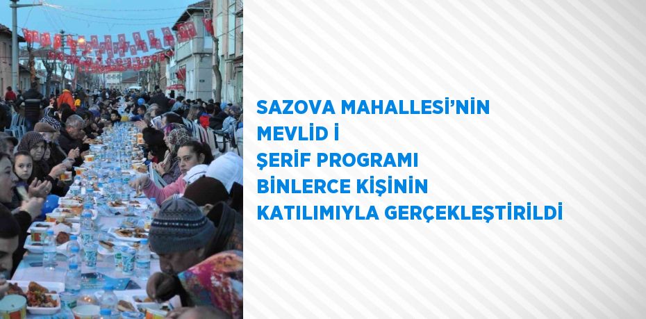 SAZOVA MAHALLESİ’NİN MEVLİD İ ŞERİF PROGRAMI BİNLERCE KİŞİNİN KATILIMIYLA GERÇEKLEŞTİRİLDİ