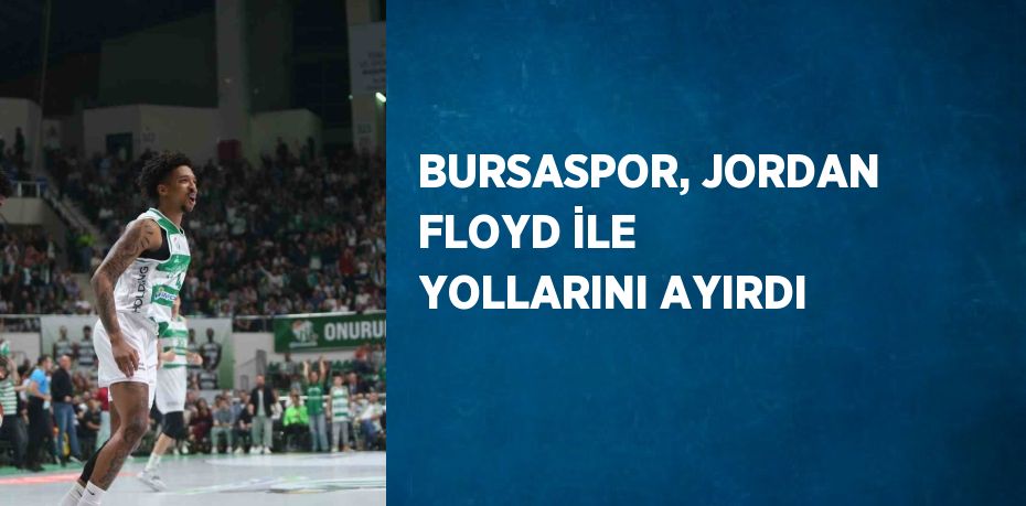 BURSASPOR, JORDAN FLOYD İLE YOLLARINI AYIRDI